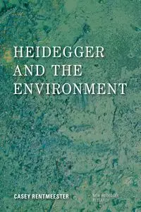 Heidegger and the Environment - Casey Rentmeester