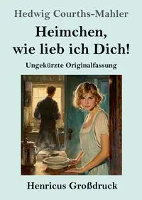 Heimchen, wie lieb ich Dich! (Großdruck) - Hedwig Courths-Mahler