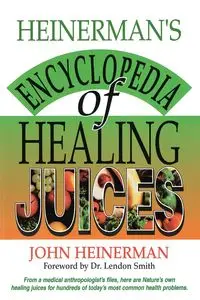 Heinerman's Encyclopedia of Healing Juices - John Heinerman