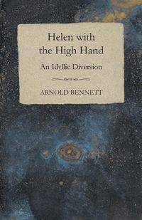 Helen with the High Hand - An Idyllic Diversion - Arnold Bennett