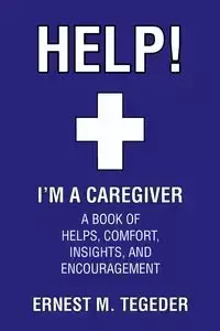 Help! I'm a Caregiver - Ernest M. Tegeder