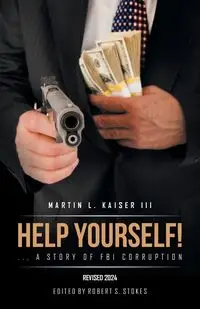 Help Yourself! ... a Story of FBI Corruption - Martin L. Kaiser III