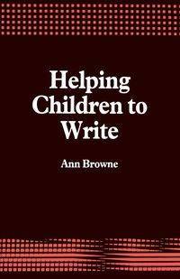 Helping Children to Write - Ann Browne C