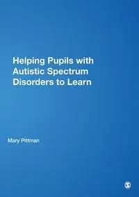 Helping Pupils with Autistic Spectrum Disorders to Learn - Mary Pittman