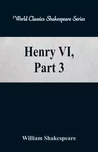 Henry VI, Part 3 (World Classics Shakespeare Series) - William Shakespeare