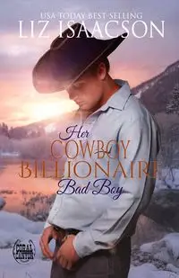 Her Cowboy Billionaire Bad Boy - Liz Isaacson