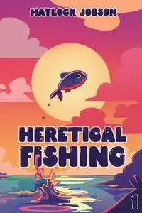 Heretical Fishing - Jobson Haylock