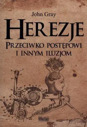 Herezje przeciwko postępowi i innym iluzjom - John Gray