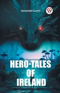 Hero-Tales of Ireland - Jeremiah Curtin