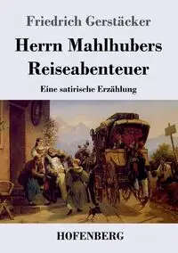 Herrn Mahlhubers Reiseabenteuer - Gerstäcker Friedrich