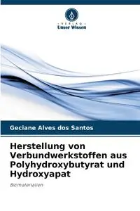 Herstellung von Verbundwerkstoffen aus Polyhydroxybutyrat und Hydroxyapat - Santos Geciane Alves dos