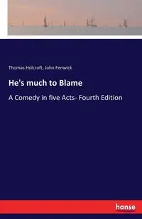 He's much to Blame - Thomas Holcroft