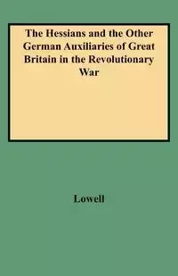 Hessians and the Other German Auxiliaries of Great Britain in the Revolutionary War - Lowell Edward J.