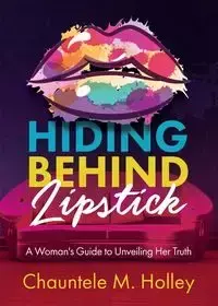 Hiding Behind Lipstick - Holley Chauntele  M.
