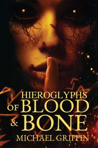 Hieroglyphs of Blood and Bone - Michael Griffin