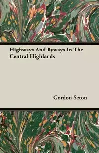 Highways and Byways in the Central Highlands - Gordon Seton