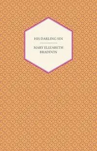 His Darling Sin - Mary Elizabeth Braddon