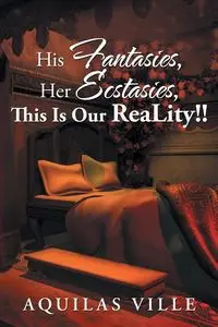 His Fantasies, Her Ecstasies, This Is Our Reality!! - Ville Aquilas