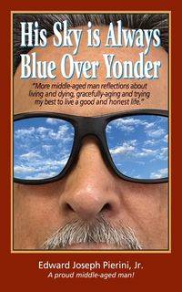 His Sky is Always Blue Over Yonder - Edward Joseph Pierini Jr