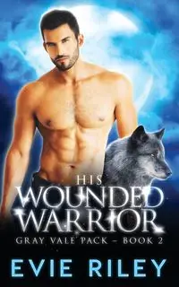 His Wounded Warrior - Riley Evie