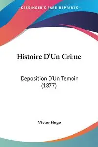 Histoire D'Un Crime - Hugo Victor