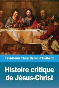 Histoire critique de Jésus-Christ - Thiry Baron d'Holbach Paul-Henri