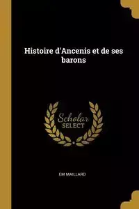 Histoire d'Ancenis et de ses barons - Maillard Em