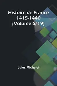 Histoire de France 1415-1440 (Volume 6/19) - Jules Michelet