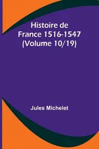 Histoire de France 1516-1547 (Volume 10/19) - Jules Michelet