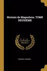 Histoire de Maguelone. TOME DEUXIEME - Fabrège Frédéric