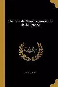 Histoire de Maurice, ancienne Ile de France. - Hitie Evenor