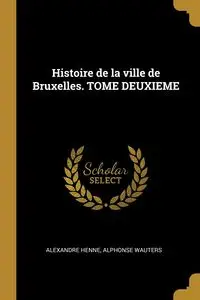 Histoire de la ville de Bruxelles. TOME DEUXIEME - Henne Alexandre