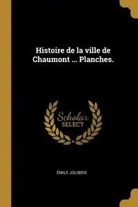 Histoire de la ville de Chaumont ... Planches. - Jolibois Émile