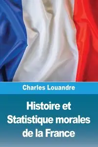 Histoire et Statistique morales de la France - Charles Louandre