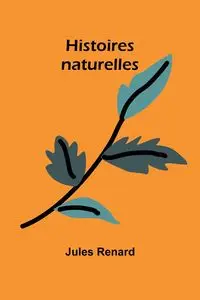 Histoires naturelles - Jules Renard