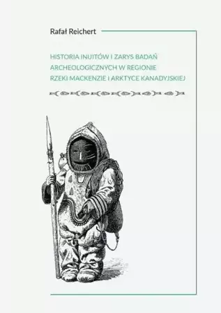 Historia Inuitów i zarys badań archeologicznych... - Rafał Reichert