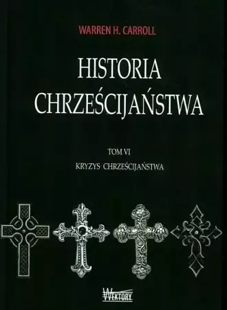 Historia chrześcijaństwa T6 Kryzys chrześcijaństwa - Warren Carroll H.