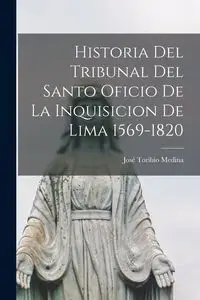 Historia del Tribunal del Santo Oficio de la Inquisicion de Lima 1569-1820 - Medina José Toribio