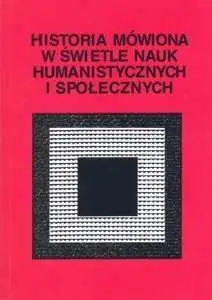 Historia mówiona w świetle nauk humanistycznych - Joanna Szadura (red.), Stanisława Niebrzegowska-B