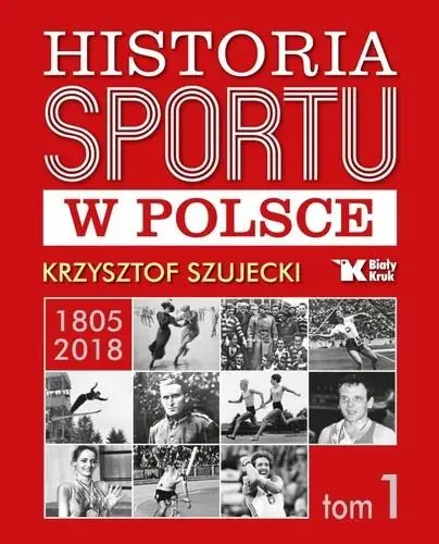 Historia sportu w Polsce 1805-2018 T.1 - Krzysztof Szujecki