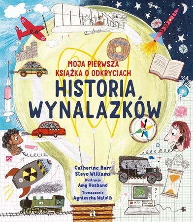 Historia wynalazków. Moja pierwsza książka o... - Catherine Barr, Steve Williams, Amy Husband