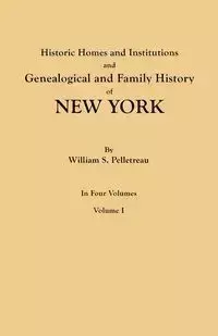 Historic Homes and Institutions and Genealogical and Family History of New York. in Four Volumes. Volume I - William S. Pelletreau