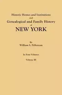 Historic Homes and Institutions and Genealogical and Family History of New York. in Four Volumes. Volume III - William S. Pelletreau