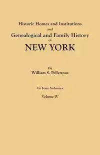 Historic Homes and Institutions and Genealogical and Family History of New York. in Four Volumes. Volume IV - William S. Pelletreau