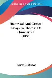 Historical And Critical Essays By Thomas De Quincey V1 (1853) - Thomas De Quincey