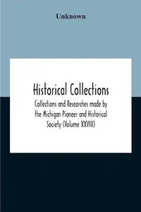 Historical Collections; Collections And Researches Made By The Michigan Pioneer And Historical Society (Volume Xxviii) - Unknown