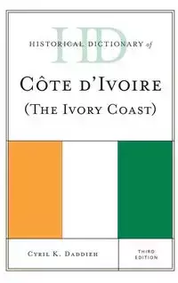 Historical Dictionary of Cote d'Ivoire (The Ivory Coast), Third Edition - Daddieh Cyril K.