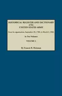 Historical Register and Dictionary of the United States Army, from Its Organization, September 29, 1789, to March 2, 1903. in Two Volumes. Volume 2 - Francis B. Heitman