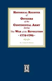 Historical Register of Officers of the Continental Army during the War of the Revolution, 1775-1783 - Francis B. Heitman