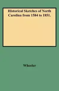 Historical Sketches of North Carolina from 1584 to 1851. - John Wheeler Hill